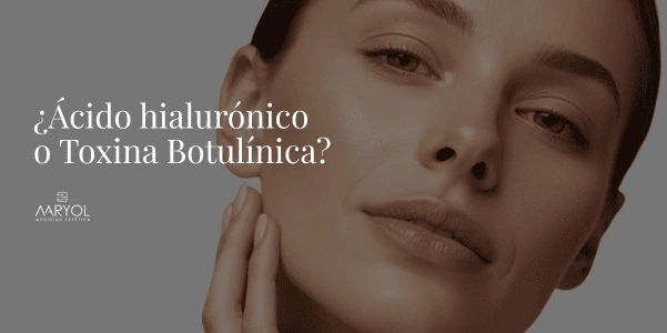 Toxina Botulínica Vs Ácido Hialurónico, diferencias, beneficios y cual necesitas